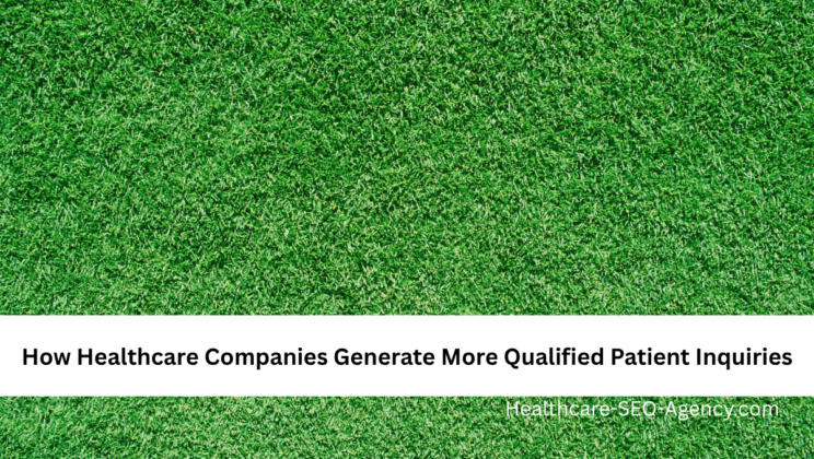 How Healthcare Companies Generate More Qualified Patient Inquiries