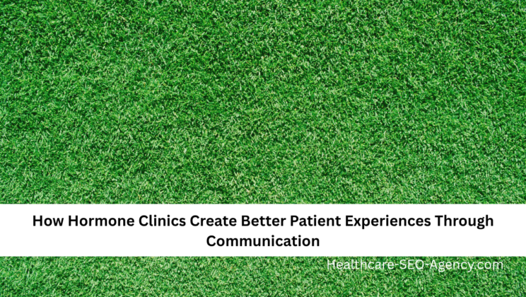 How Hormone Clinics Create Better Patient Experiences Through Communication