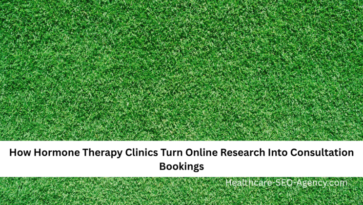 How Hormone Therapy Clinics Turn Online Research Into Consultation Bookings