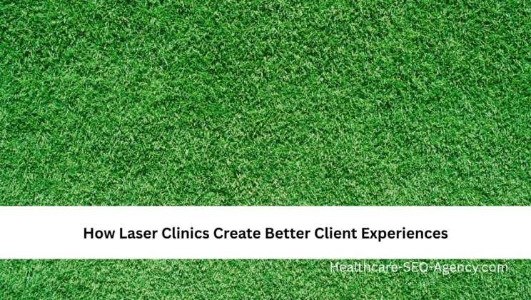 How Laser Clinics Create Better Client Experiences