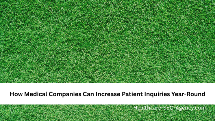 How Medical Companies Can Increase Patient Inquiries Year-Round