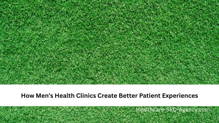 How Men’s Health Clinics Create Better Patient Experiences