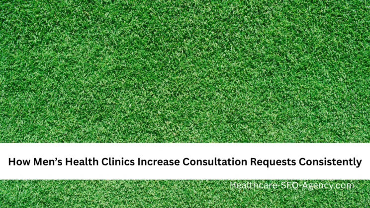 How Men’s Health Clinics Increase Consultation Requests Consistently