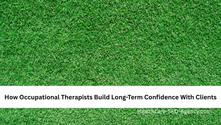 How Occupational Therapists Build Long-Term Confidence With Clients