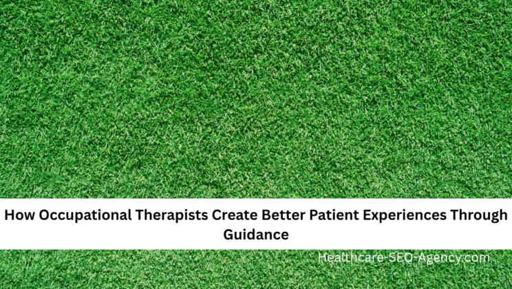 How Occupational Therapists Create Better Patient Experiences Through Guidance