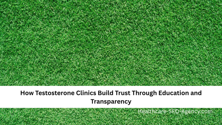 How Testosterone Clinics Build Trust Through Education and Transparency