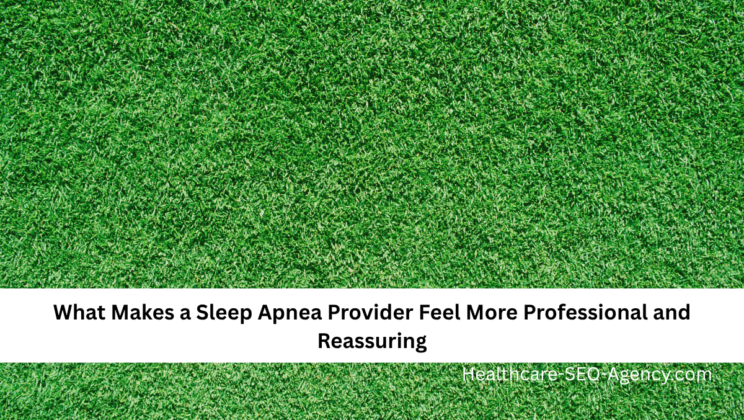 What Makes a Sleep Apnea Provider Feel More Professional and Reassuring