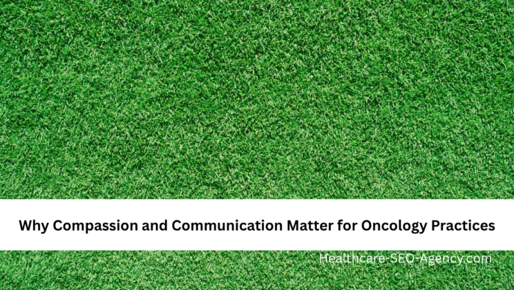 Why Compassion and Communication Matter for Oncology Practices