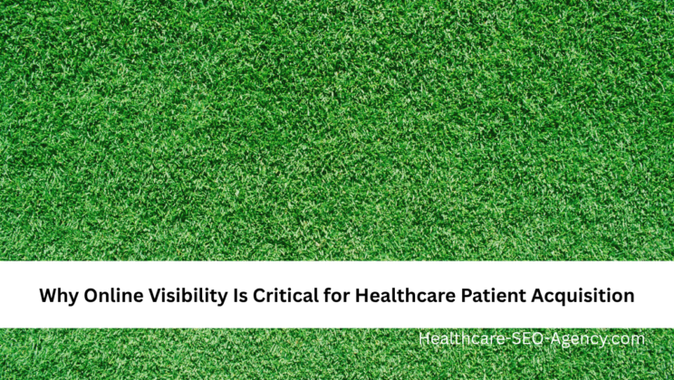 Why Online Visibility Is Critical for Healthcare Patient Acquisition