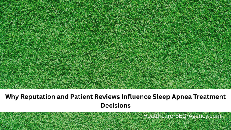 Why Reputation and Patient Reviews Influence Sleep Apnea Treatment Decisions