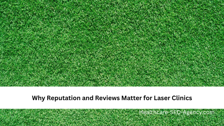 Why Reputation and Reviews Matter for Laser Clinics