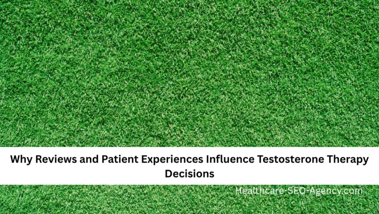 Why Reviews and Patient Experiences Influence Testosterone Therapy Decisions