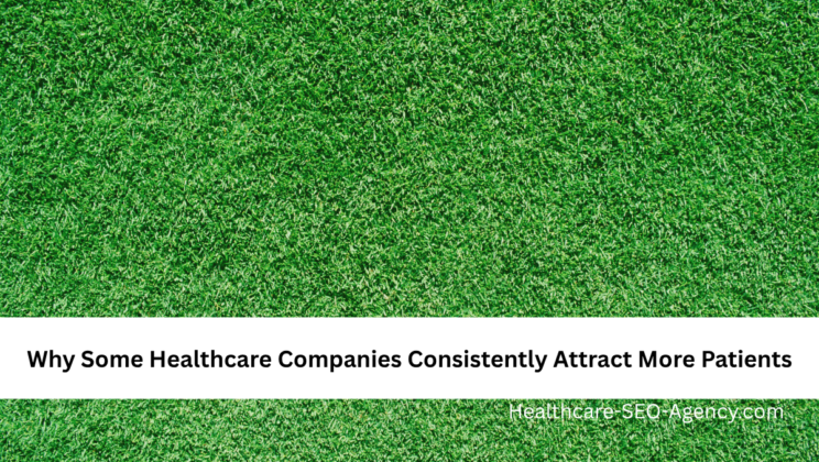 Why Some Healthcare Companies Consistently Attract More Patients