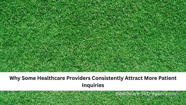 Why Some Healthcare Providers Consistently Attract More Patient Inquiries