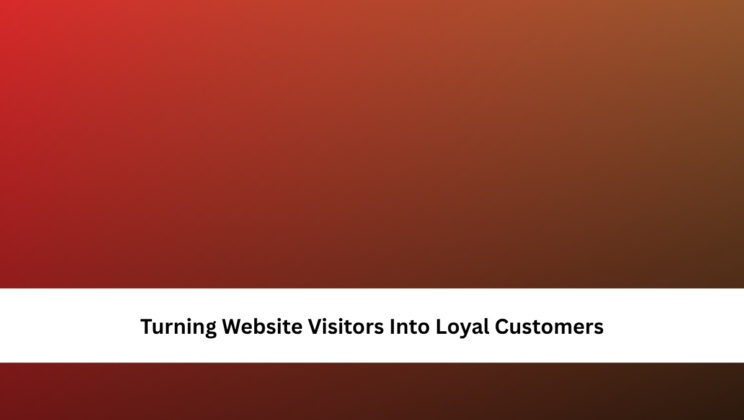 Turning Website Visitors Into Loyal Customers