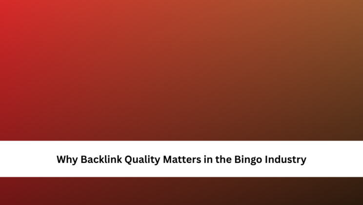 Why Backlink Quality Matters in the Bingo Industry